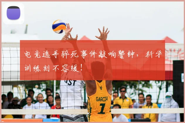 电竞选手猝死事件敲响警钟，科学训练刻不容缓！