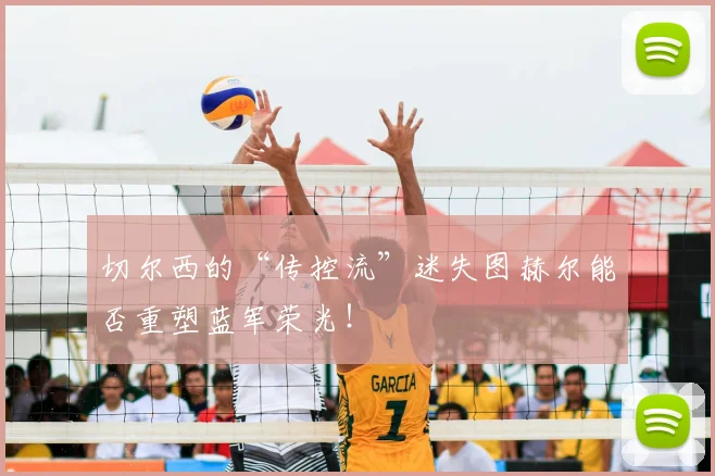 切尔西的“传控流”迷失图赫尔能否重塑蓝军荣光！