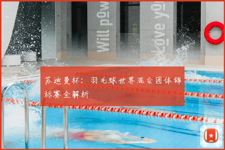 苏迪曼杯：羽毛球世界混合团体锦标赛全解析