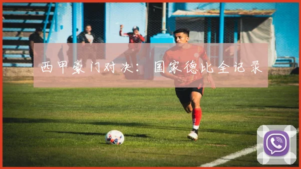 西甲豪门对决：国家德比全记录