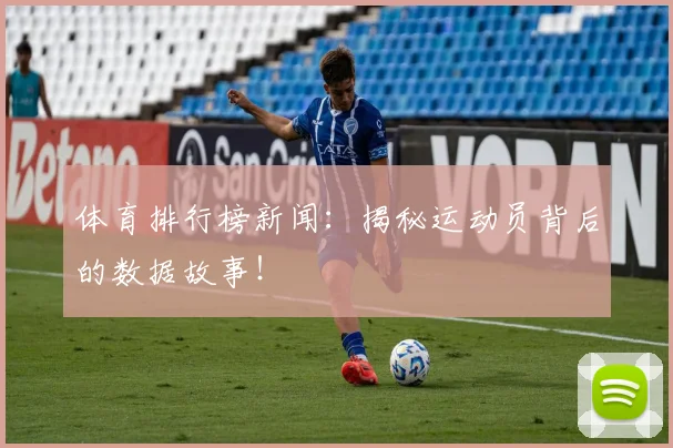 体育排行榜新闻：揭秘运动员背后的数据故事！