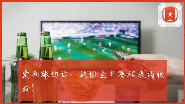 爱网球的你，这份全年赛程表请收好！