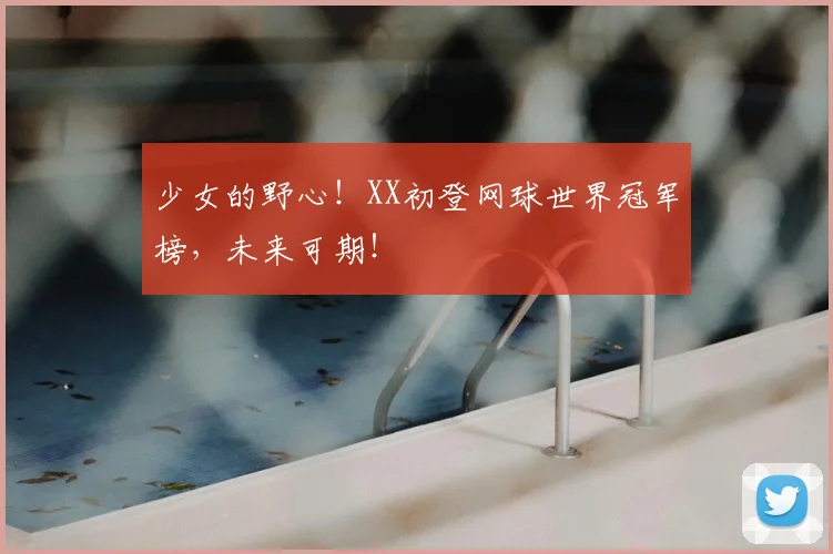 少女的野心！XX初登网球世界冠军榜，未来可期！