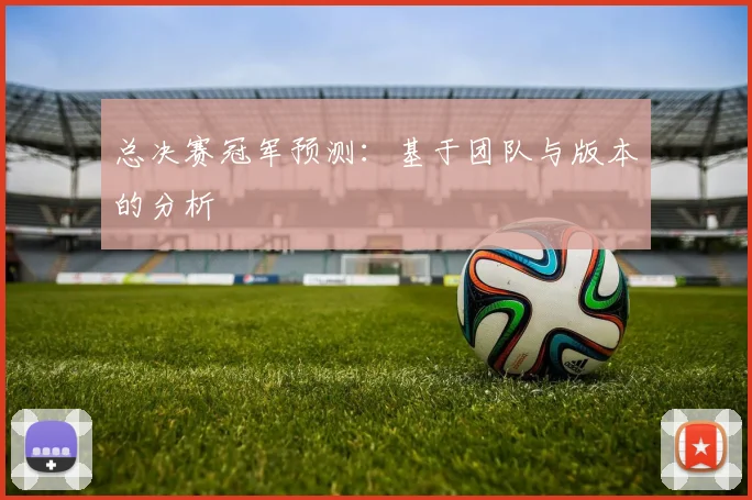 总决赛冠军预测：基于团队与版本的分析
