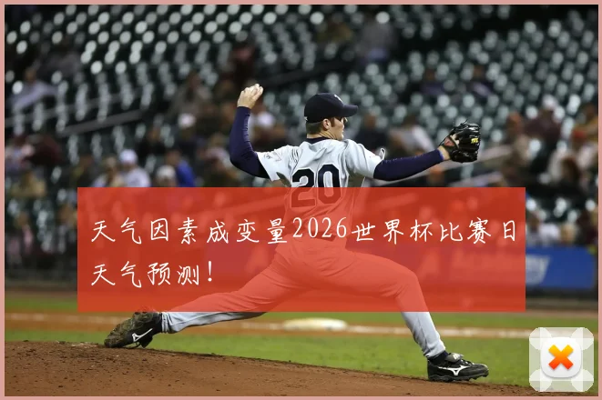 天气因素成变量2026世界杯比赛日天气预测！
