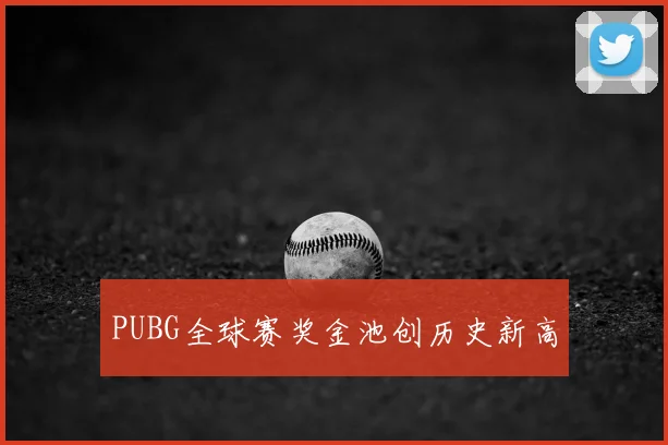 PUBG全球赛奖金池创历史新高
