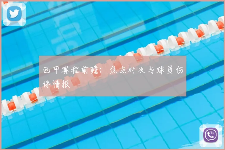 西甲赛程前瞻：焦点对决与球员伤停情报