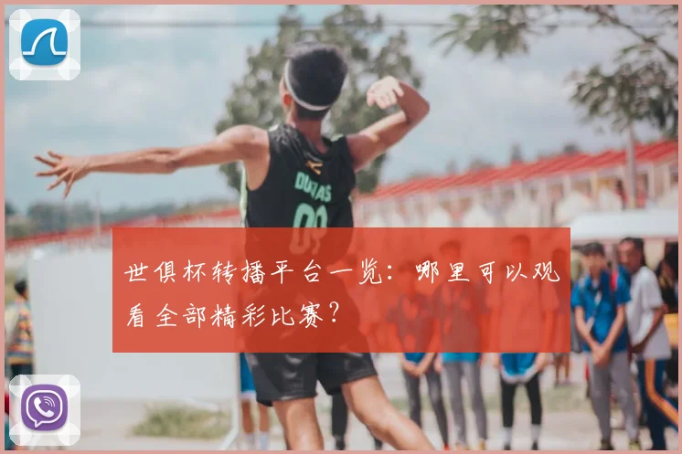 世俱杯转播平台一览：哪里可以观看全部精彩比赛？