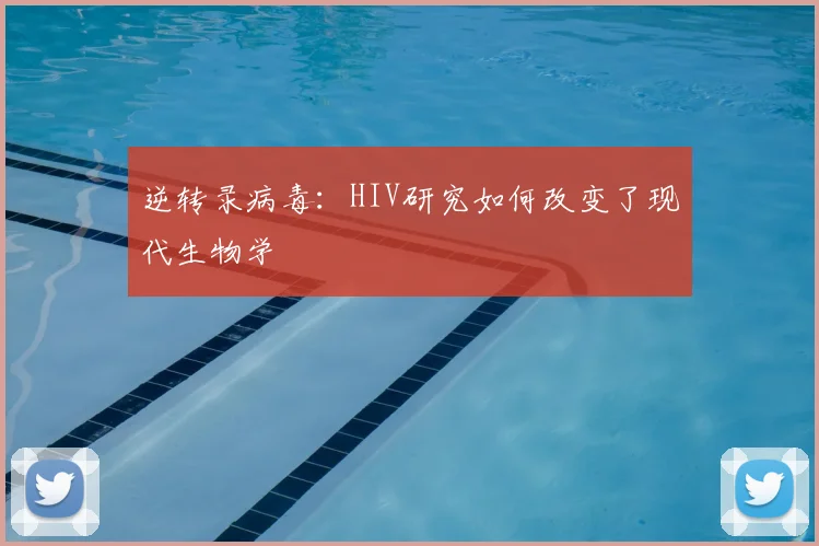 逆转录病毒：HIV研究如何改变了现代生物学